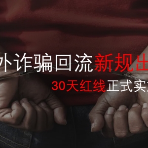 境外诈骗回流新规出炉！30天红线正式实施