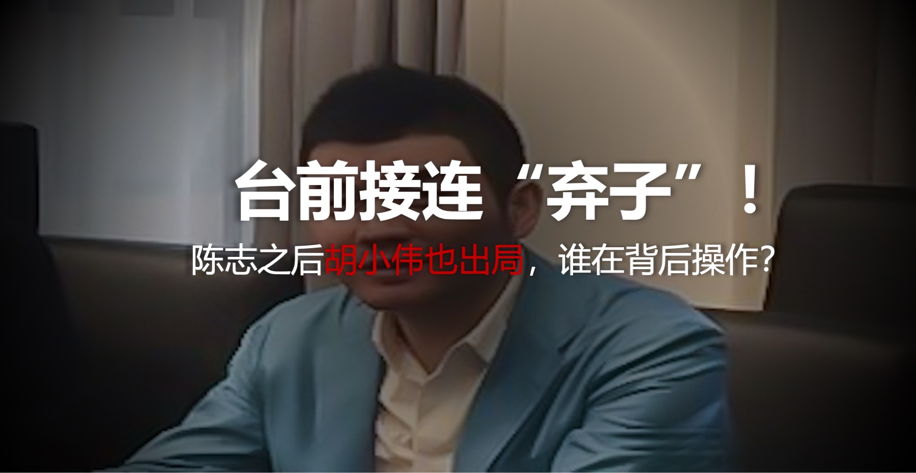 台前接连“弃子”？陈志之后胡小伟也出局，