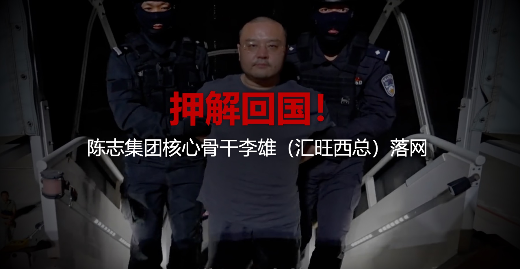 押解回国！陈志集团核心骨干李雄（汇旺西总）落网