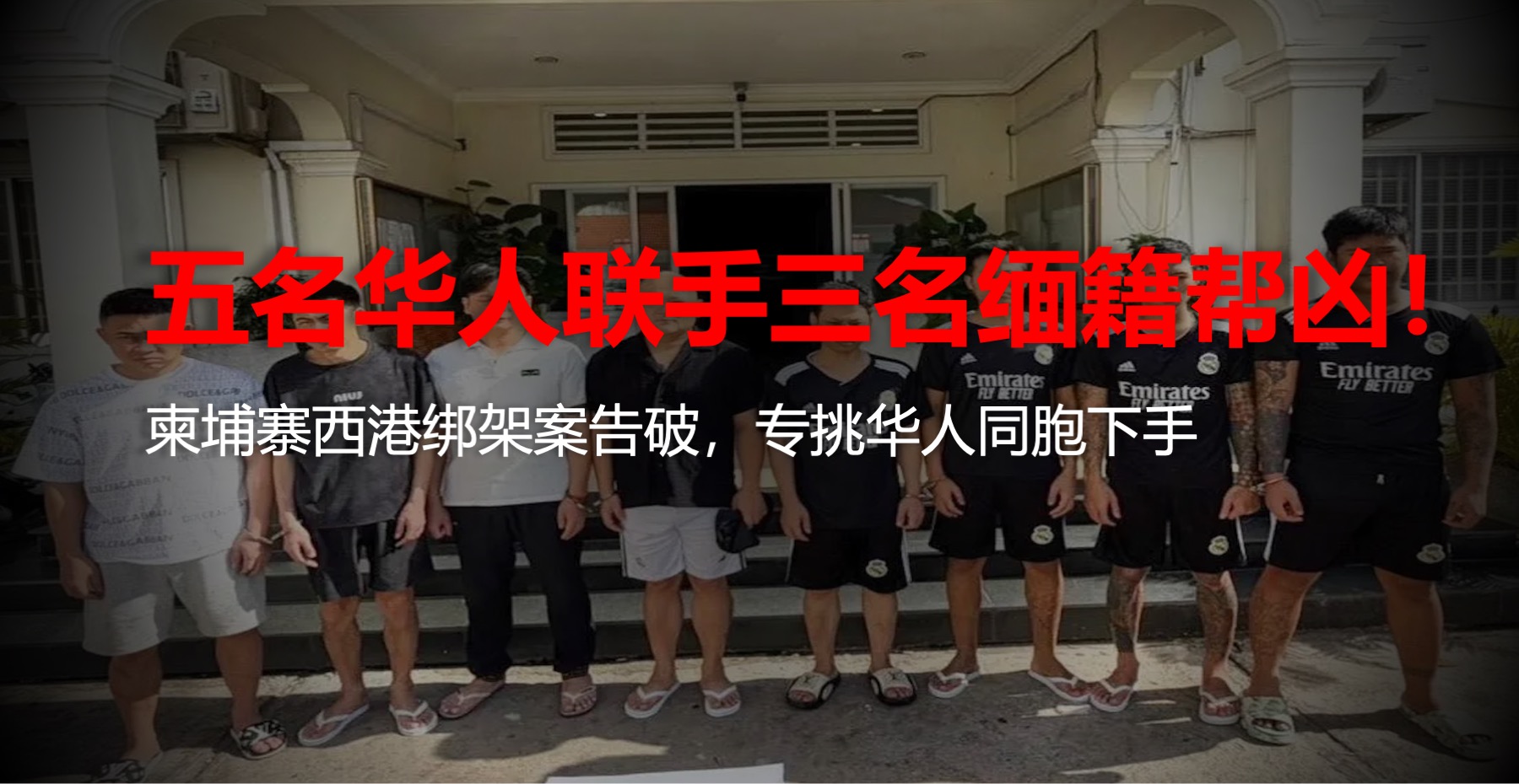 5名华人联手3名缅籍帮凶！西港绑架案告破，专挑同胞下手